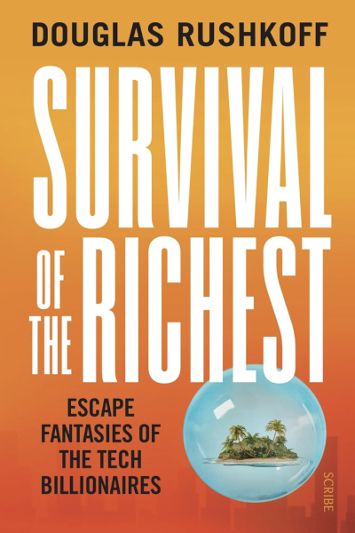 Douglas Rushkoff: Survival of the Richest – Escape Fantasies of the Tech Billionaires